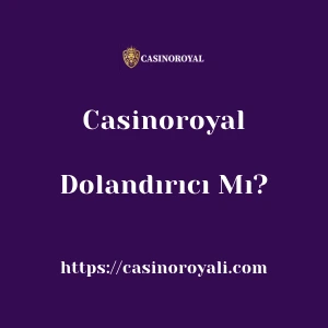 Casinoroyal Dolandırıcı Mı?