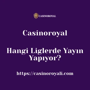 Casinoroyal Hangi Liglerde Yayın Yapıyor?