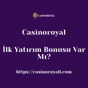 Casinoroyal İlk Yatırım Bonusu Var Mı?