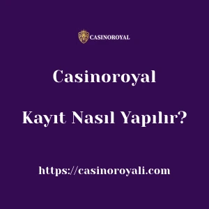 Casinoroyal Kayıt Nasıl Yapılır?