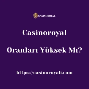 Casinoroyal Oranları Yüksek Mı?
