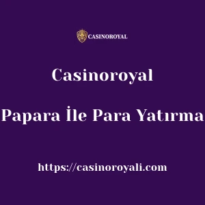 Casinoroyal Papara İle Para Yatırma