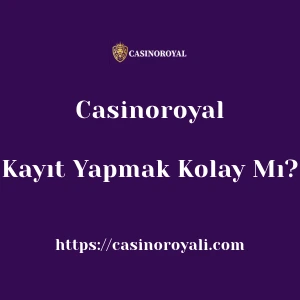 Casinoroyal'ya Kayıt Yapmak Kolay Mı?